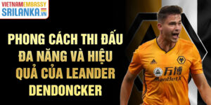 Phong cách thi đấu đa năng và hiệu quả của leander dendoncker
