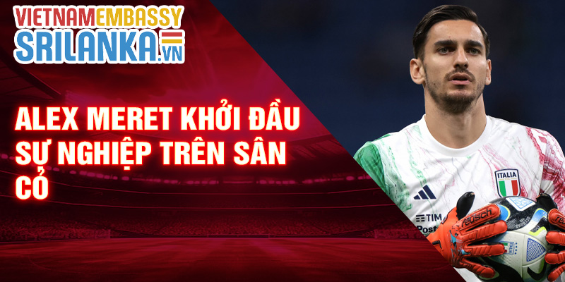 Alex Meret khởi đầu sự nghiệp trên sân cỏ