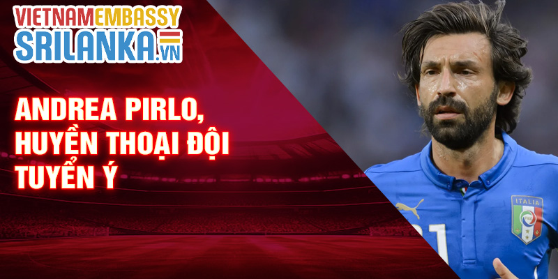 Andrea pirlo, huyền thoại đội tuyển Ý