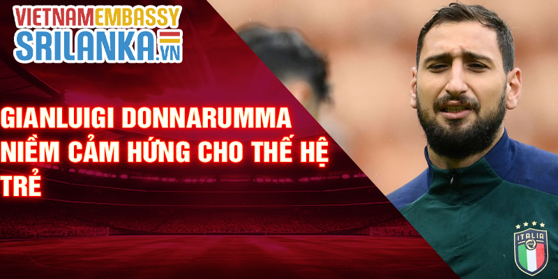 Gianluigi Donnarumma – niềm cảm hứng cho thế hệ trẻ