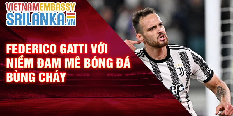 Federico Gatti với niềm đam mê bóng đá bùng cháy