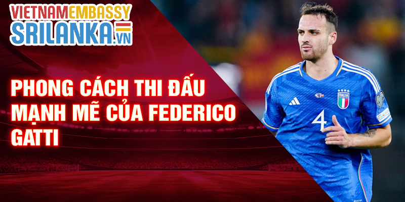 Phong cách thi đấu mạnh mẽ của Federico Gatti
