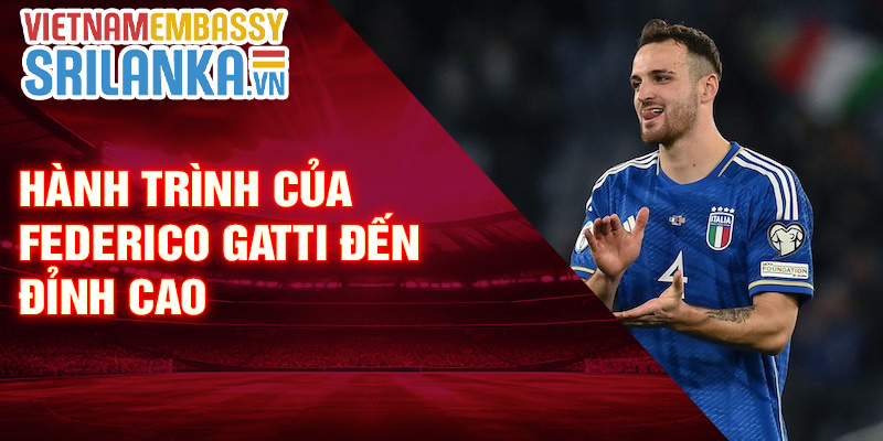 Hành trình của Federico Gatti đến đỉnh cao