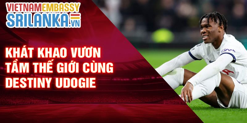 Khát khao vươn tầm thế giới cùng Destiny Udogie