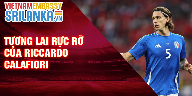 Tương lai rực rỡ của Riccardo Calafiori